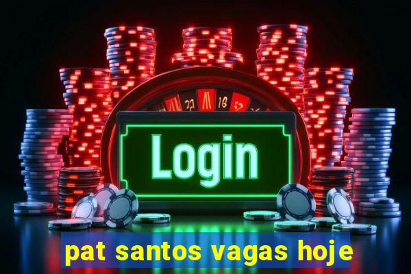 pat santos vagas hoje